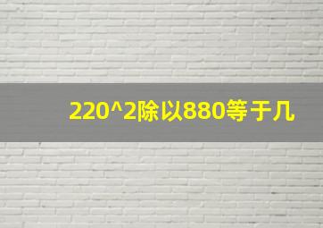 220^2除以880等于几